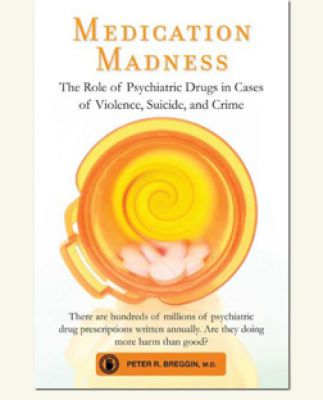 Medication Madness - The Role of Psychiatric Drugs in Cases of Violence, Suicide and Crime